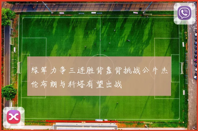 绿军力争三连胜背靠背挑战公牛杰伦布朗与科塔有望出战